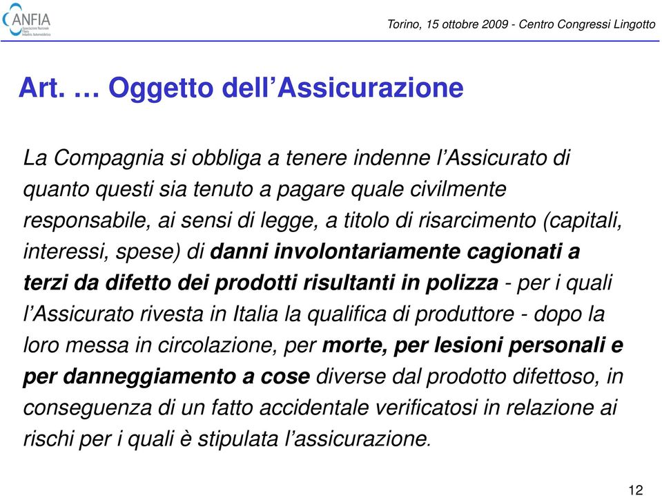 polizza - per i quali l ssicurato rivesta in Italia la qualifica di produttore - dopo la loro messa in circolazione, per morte, per lesioni personali e per