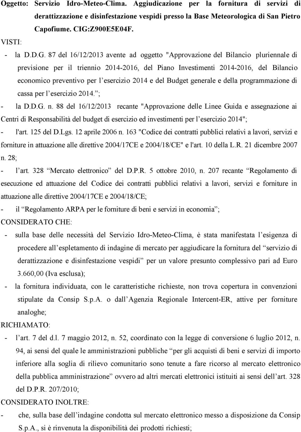 87 del 16/12/2013 avente ad oggetto "Approvazione del Bilancio pluriennale di previsione per il triennio 2014-2016, del Piano Investimenti 2014-2016, del Bilancio economico preventivo per l esercizio