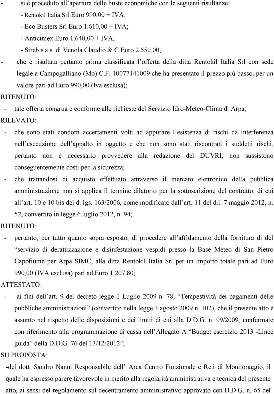 10077141009 che ha presentato il prezzo più basso, per un valore pari ad Euro 990,00 (Iva esclusa); RITENUTO: - tale offerta congrua e conforme alle richieste del Servizio Idro-Meteo-Clima di Arpa;