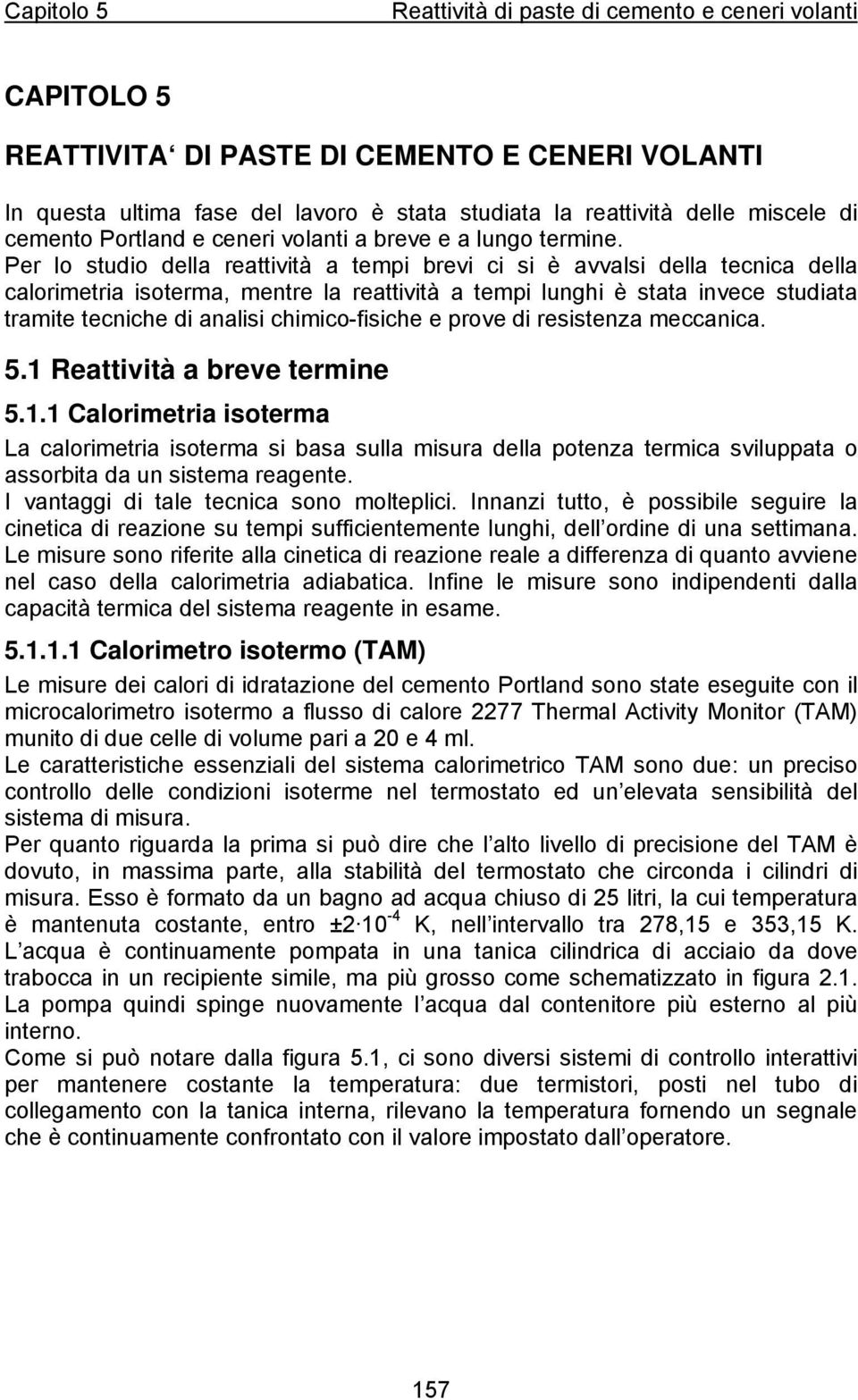 chimico-fisiche e prove di resistenza meccanica. 5.1 Reattività a breve termine 5.1.1 Calorimetria isoterma La calorimetria isoterma si basa sulla misura della potenza termica sviluppata o assorbita da un sistema reagente.