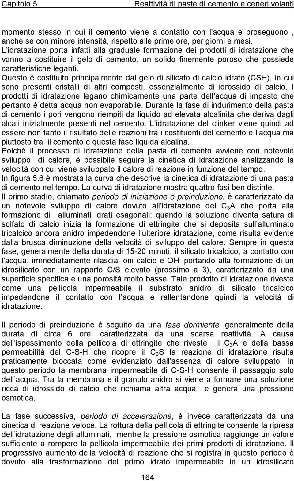 Questo è costituito principalmente dal gelo di silicato di calcio idrato (CSH), in cui sono presenti cristalli di altri composti, essenzialmente di idrossido di calcio.