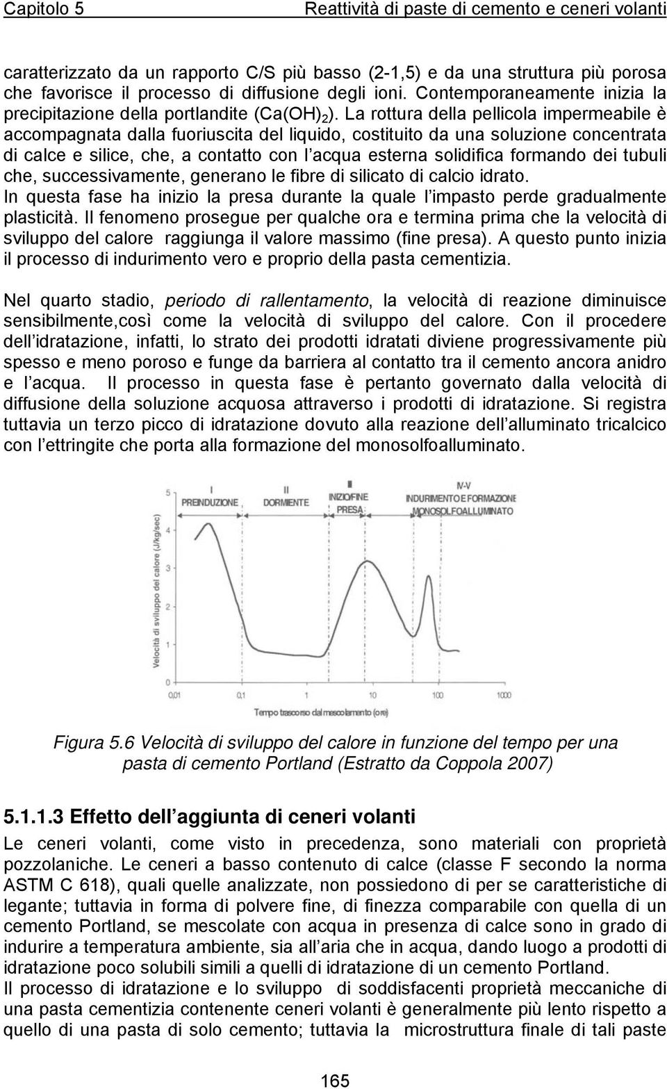 La rottura della pellicola impermeabile è accompagnata dalla fuoriuscita del liquido, costituito da una soluzione concentrata di calce e silice, che, a contatto con l acqua esterna solidifica