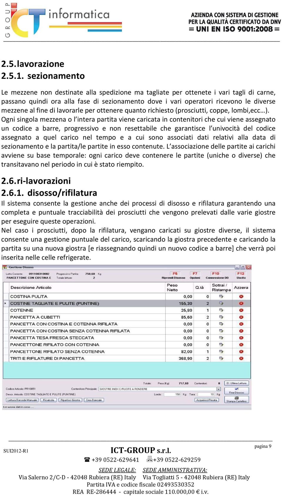 fine di lavorarle per ottenere quanto richiesto (prosciutti, coppe, lombi,ecc ).