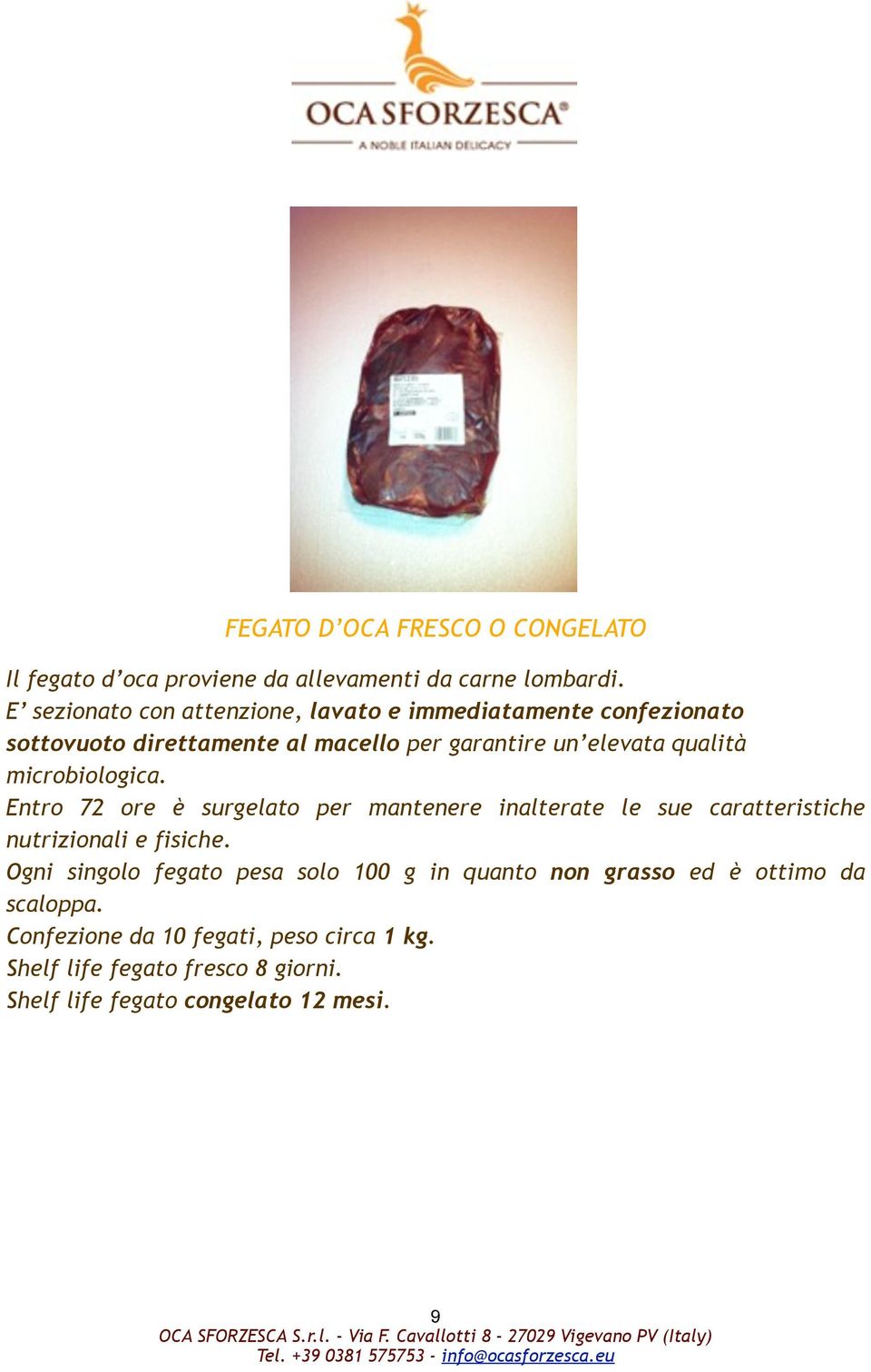 microbiologica. Entro 72 ore è surgelato per mantenere inalterate le sue caratteristiche nutrizionali e fisiche.