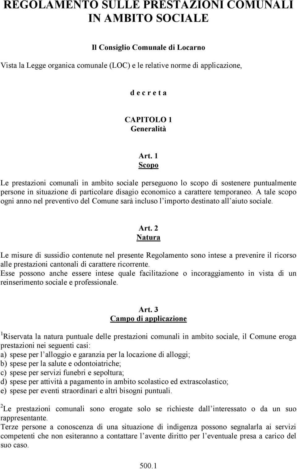 A tale scopo ogni anno nel preventivo del Comune sarà incluso l importo destinato all aiuto sociale. Art.