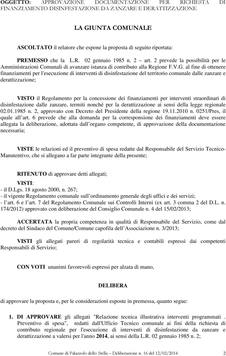 al fine di ottenere finanziamenti per l'esecuzione di interventi di disinfestazione del territorio comunale dalle zanzare e derattizzazione; VISTO il Regolamento per la concessione dei finanziamenti