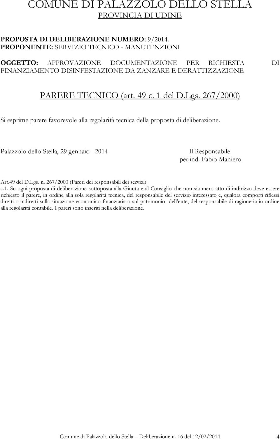 267/2000) Si esprime parere favorevole alla regolarità tecnica della proposta di deliberazione. Palazzolo dello Stella, 29 gennaio 2014 Il Responsabile per.ind. Fabio Maniero Art.49 del D.Lgs. n.