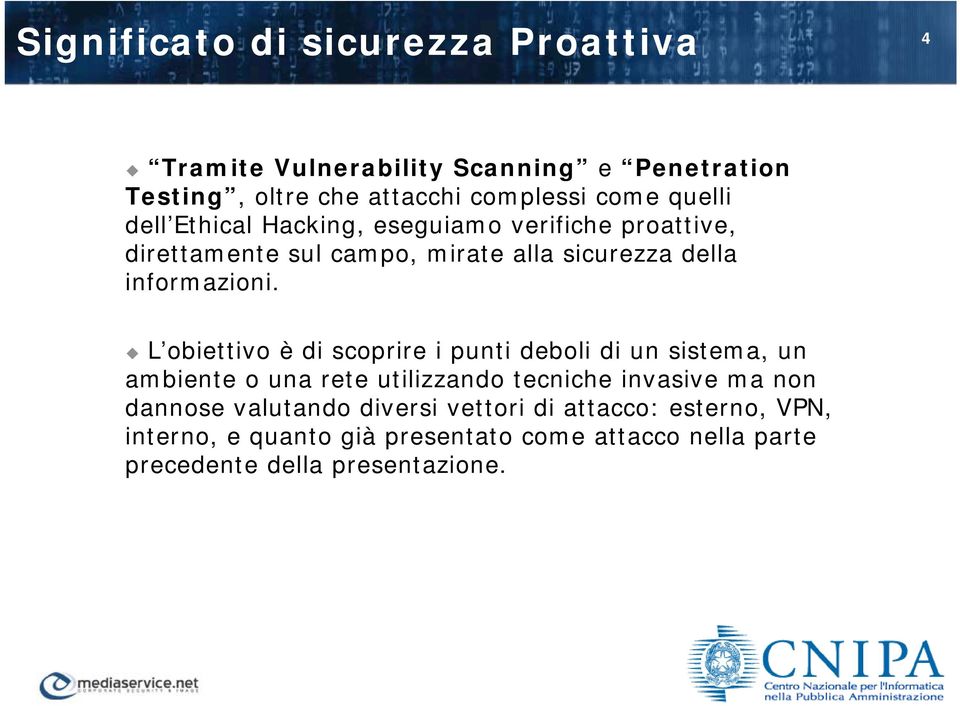 L obiettivo è di scoprire i punti deboli di un sistema, un ambiente o una rete utilizzando tecniche invasive ma non dannose