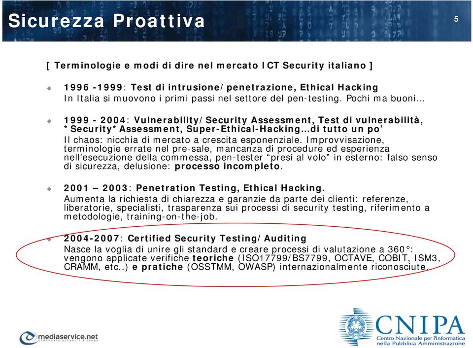 Pochi ma buoni 1999-2004: Vulnerability/Security Assessment, Test di vulnerabilità, *Security*Assessment, Super-Ethical-Hacking di tutto un po Il chaos: nicchia di mercato a crescita esponenziale.