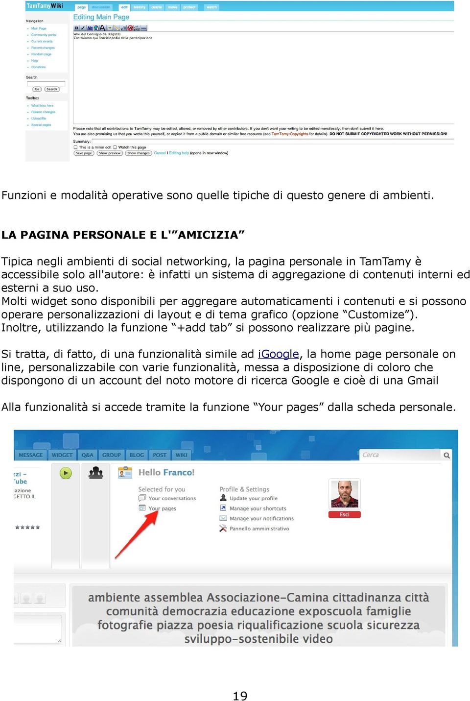 ed esterni a suo uso. Molti widget sono disponibili per aggregare automaticamenti i contenuti e si possono operare personalizzazioni di layout e di tema grafico (opzione Customize ).