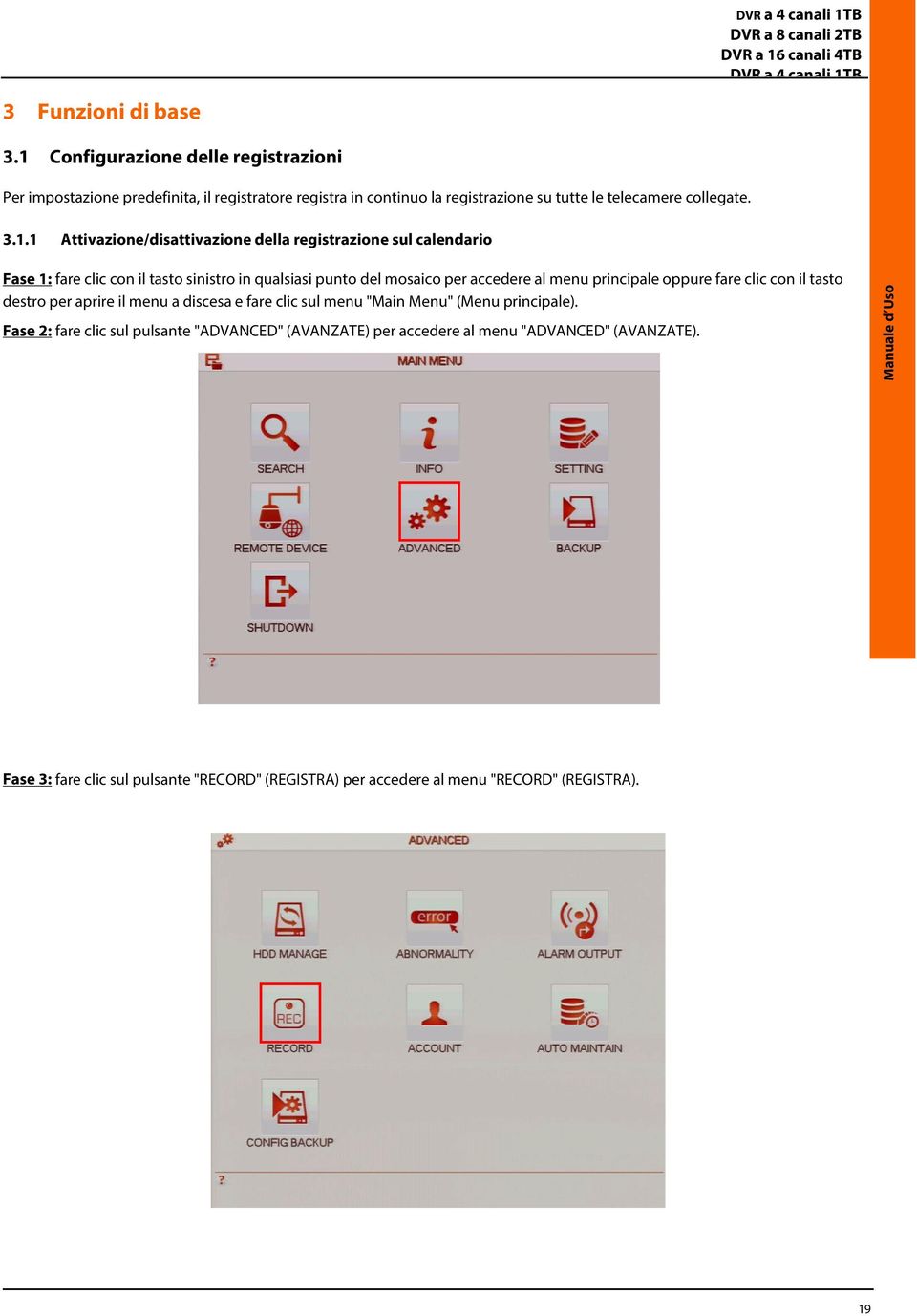 Attivazione/disattivazione della registrazione sul calendario Fase 1: fare clic con il tasto sinistro in qualsiasi punto del mosaico per accedere al menu principale oppure fare