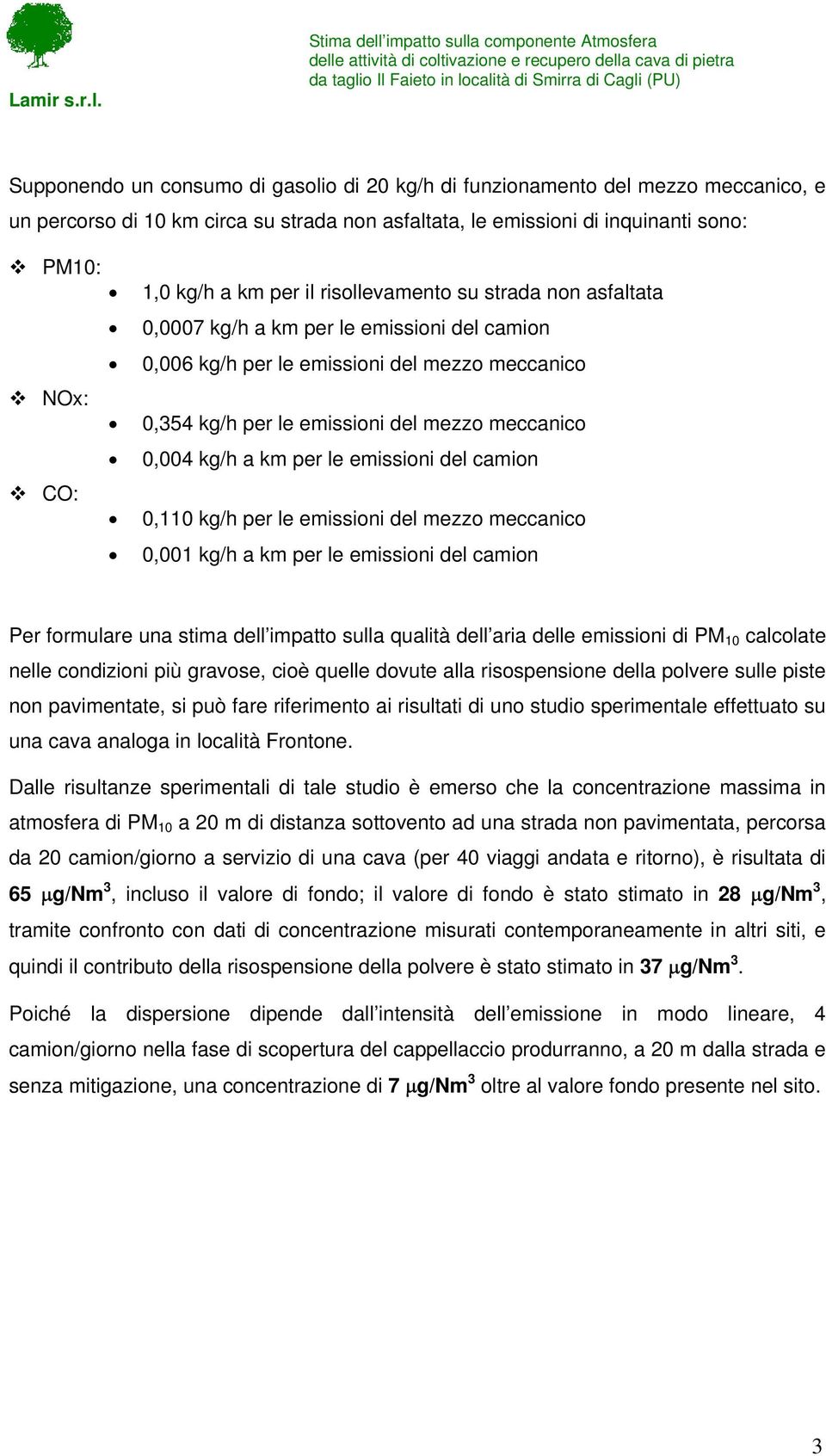 km per le emissioni del camion 0,110 kg/h per le emissioni del mezzo meccanico 0,001 kg/h a km per le emissioni del camion Per formulare una stima dell impatto sulla qualità dell aria delle emissioni