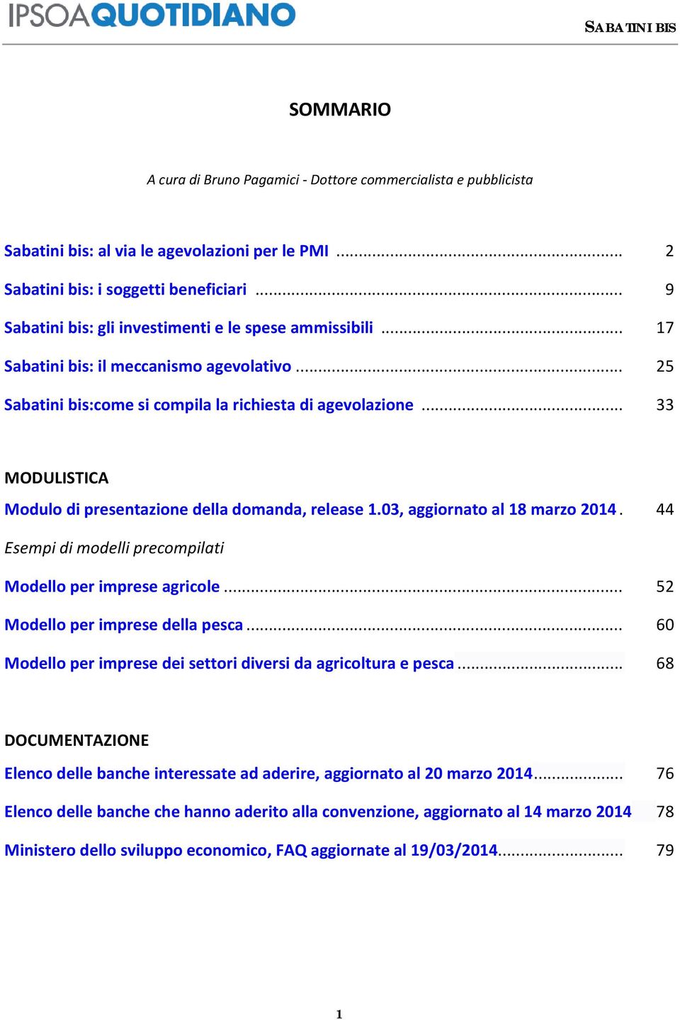 .. 33 MODULISTICA Modulo di presentazione della domanda, release 1.03, aggiornato al 18 marzo 2014. 44 Esempi di modelli precompilati Modello per imprese agricole... 52 Modello per imprese della pesca.