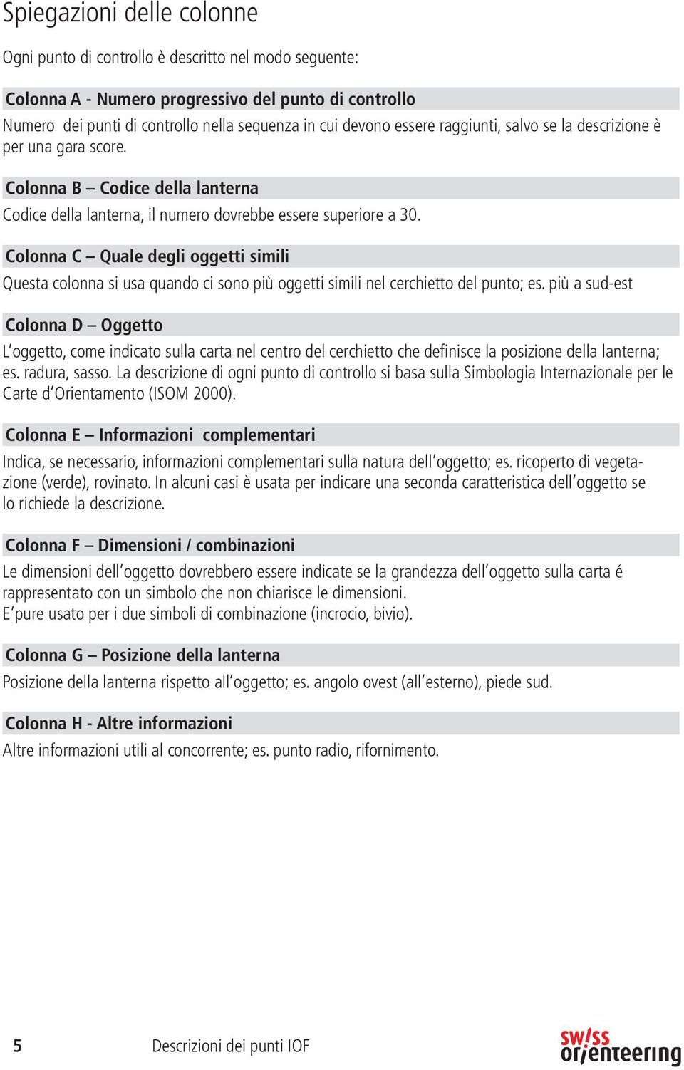 Colonna C Quale degli oggetti simili Questa colonna si usa quando ci sono più oggetti simili nel cerchietto del punto; es.