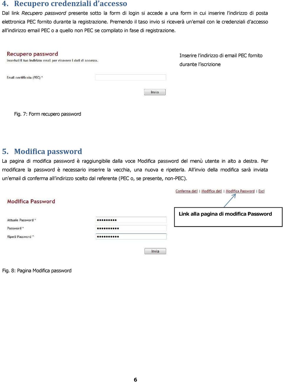 Inserire l indirizzo di email PEC fornito durante l iscrizione Fig. 7: Form recupero password 5.