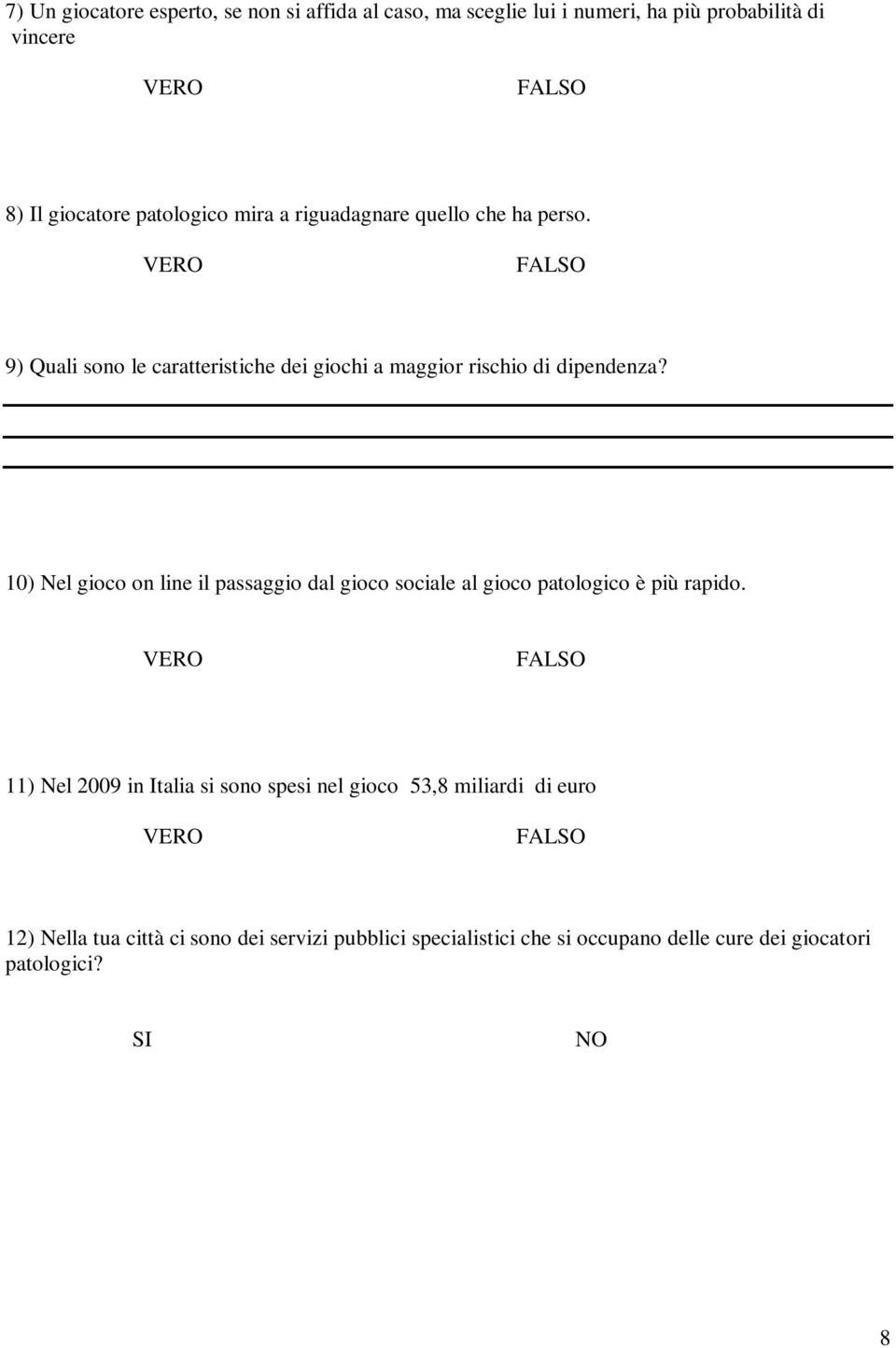 10) Nel gioco on line il passaggio dal gioco sociale al gioco patologico è più rapido.