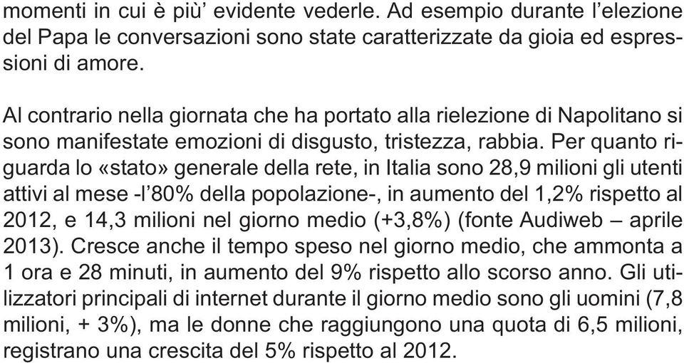 Per quanto riguarda lo «stato» generale della rete, in Italia sono 28,9 milioni gli utenti attivi al mese -l 80% della popolazione-, in aumento del 1,2% rispetto al 2012, e 14,3 milioni nel giorno