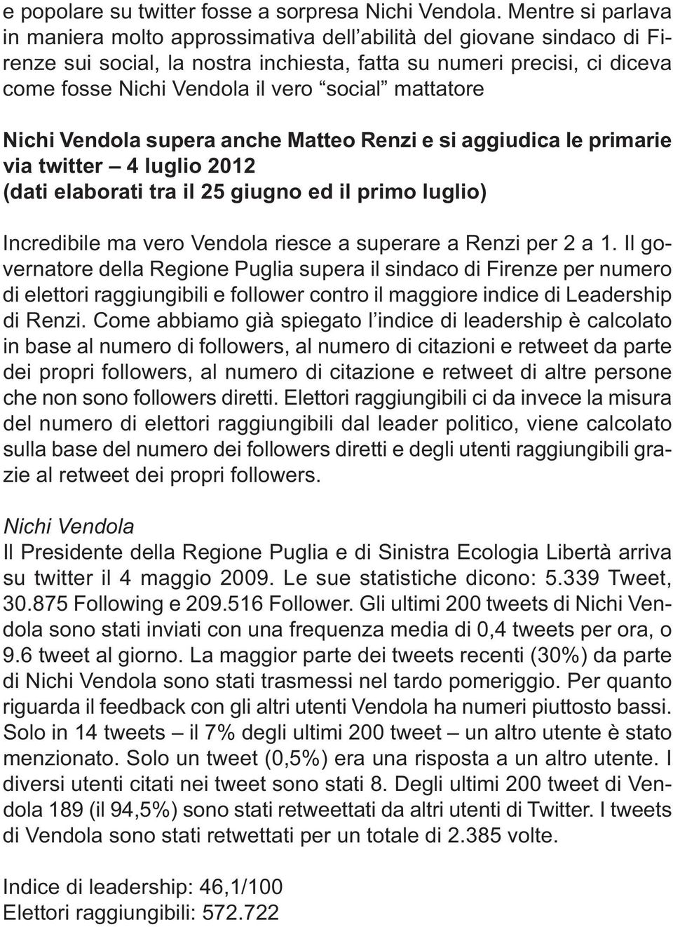 social mattatore Nichi Vendola supera anche Matteo Renzi e si aggiudica le primarie via twitter 4 luglio 2012 (dati elaborati tra il 25 giugno ed il primo luglio) Incredibile ma vero Vendola riesce a