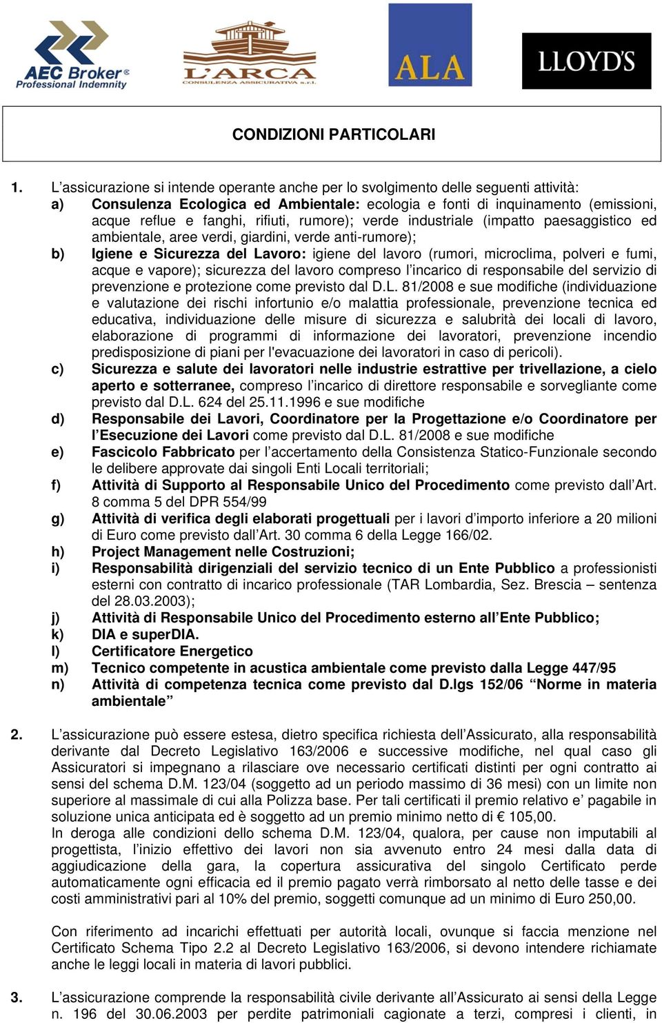 rifiuti, rumore); verde industriale (impatto paesaggistico ed ambientale, aree verdi, giardini, verde anti-rumore); b) Igiene e Sicurezza del Lavoro: igiene del lavoro (rumori, microclima, polveri e