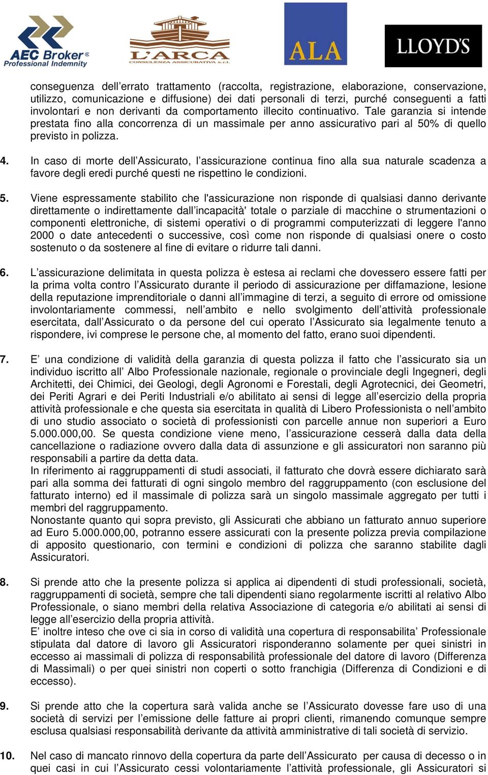 In caso di morte dell Assicurato, l assicurazione continua fino alla sua naturale scadenza a favore degli eredi purché questi ne rispettino le condizioni. 5.