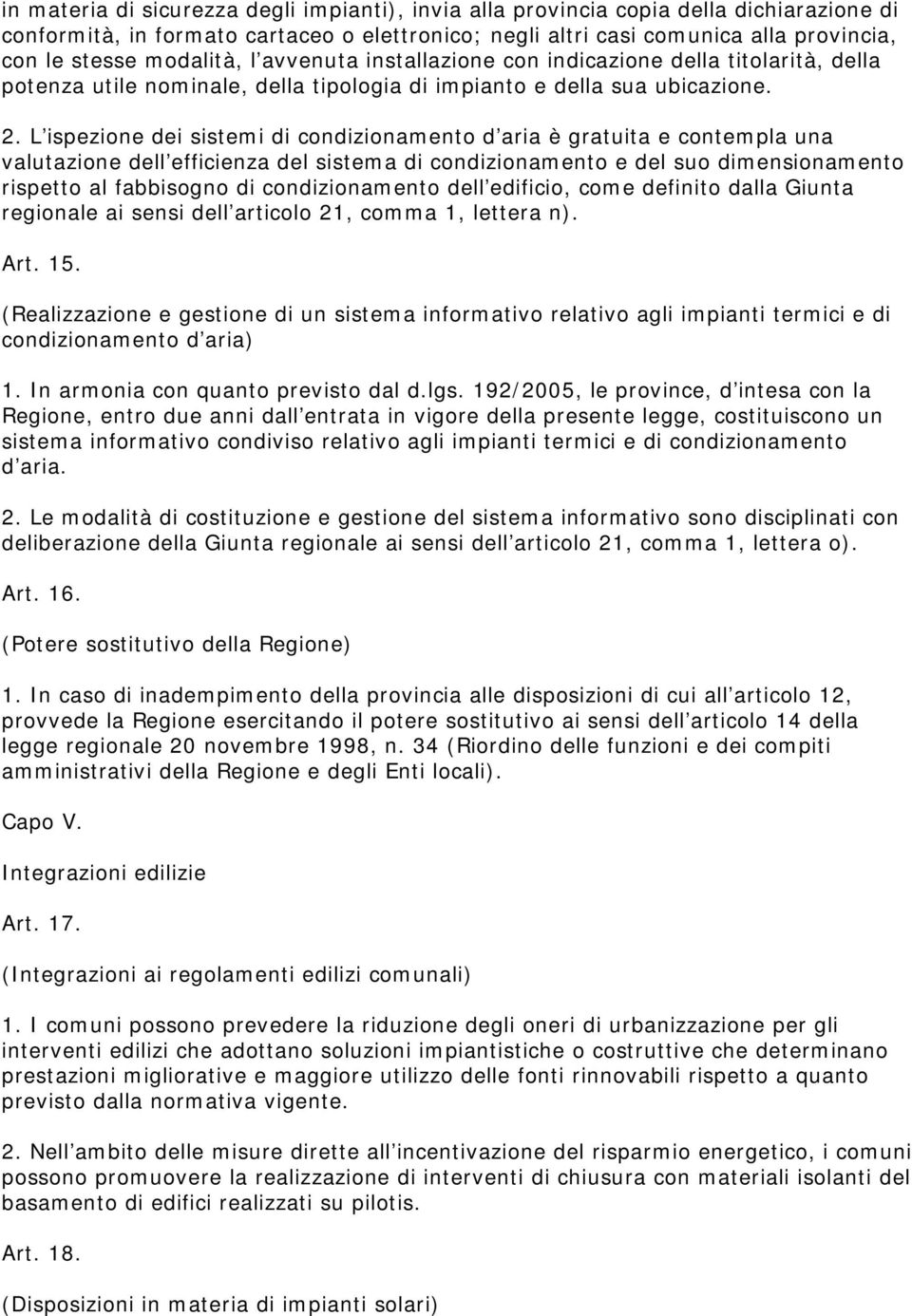 L ispezione dei sistemi di condizionamento d aria è gratuita e contempla una valutazione dell efficienza del sistema di condizionamento e del suo dimensionamento rispetto al fabbisogno di