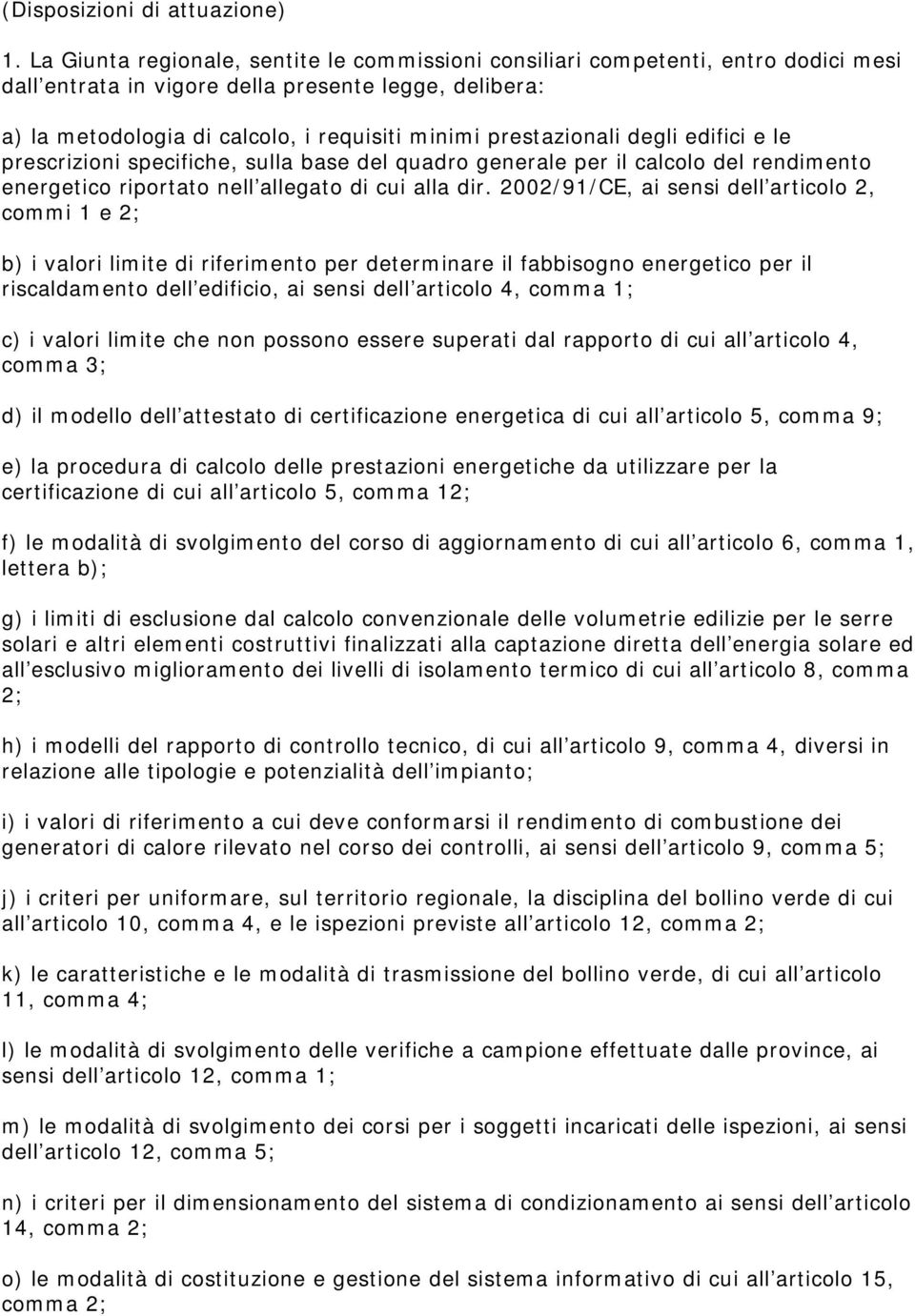 prestazionali degli edifici e le prescrizioni specifiche, sulla base del quadro generale per il calcolo del rendimento energetico riportato nell allegato di cui alla dir.