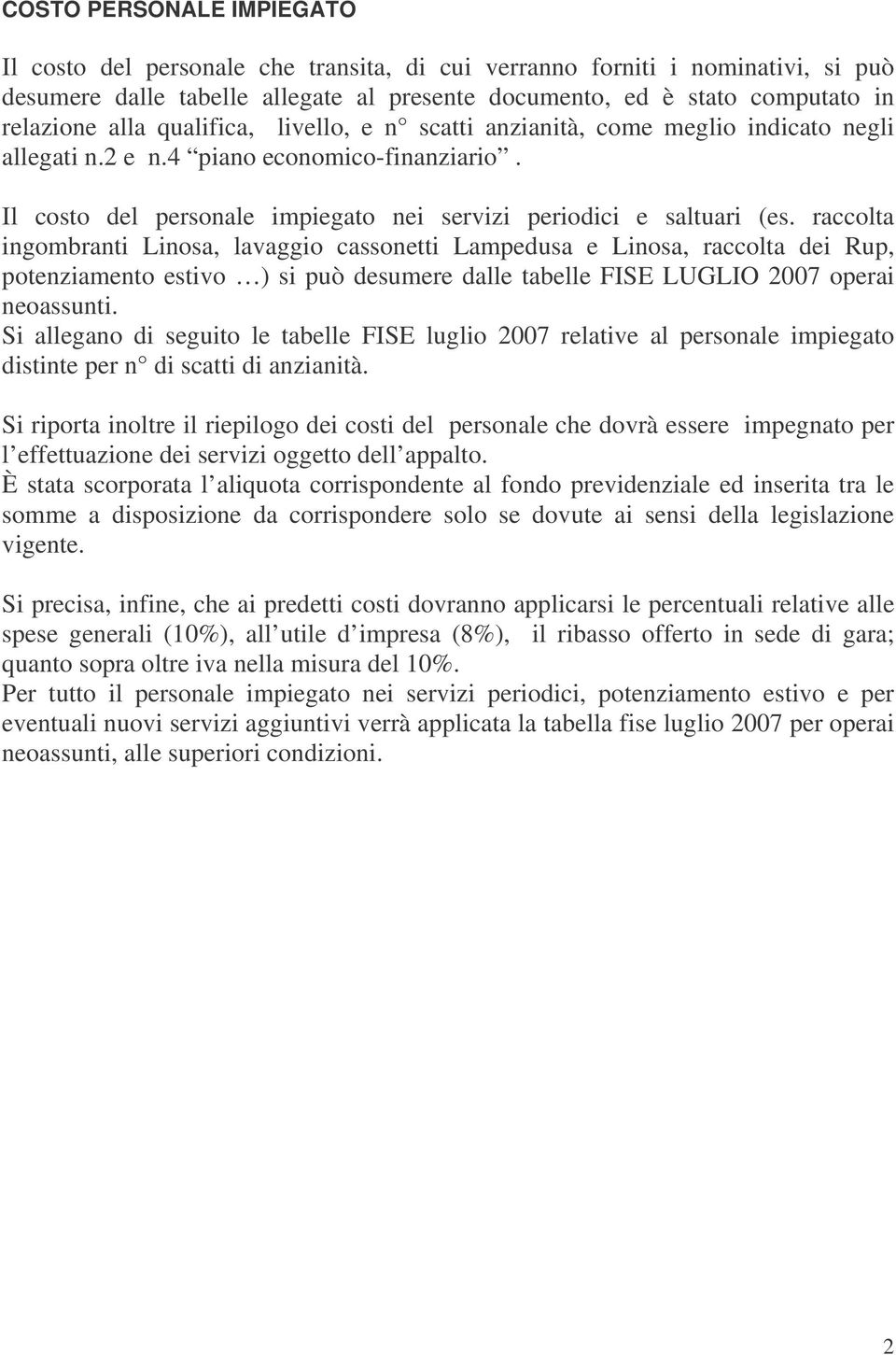 raccolta ingombranti Linosa, lavaggio cassonetti Lampedusa e Linosa, raccolta dei Rup, potenziamento estivo ) si può desumere dalle tabelle FISE LUGLIO 2007 operai neoassunti.