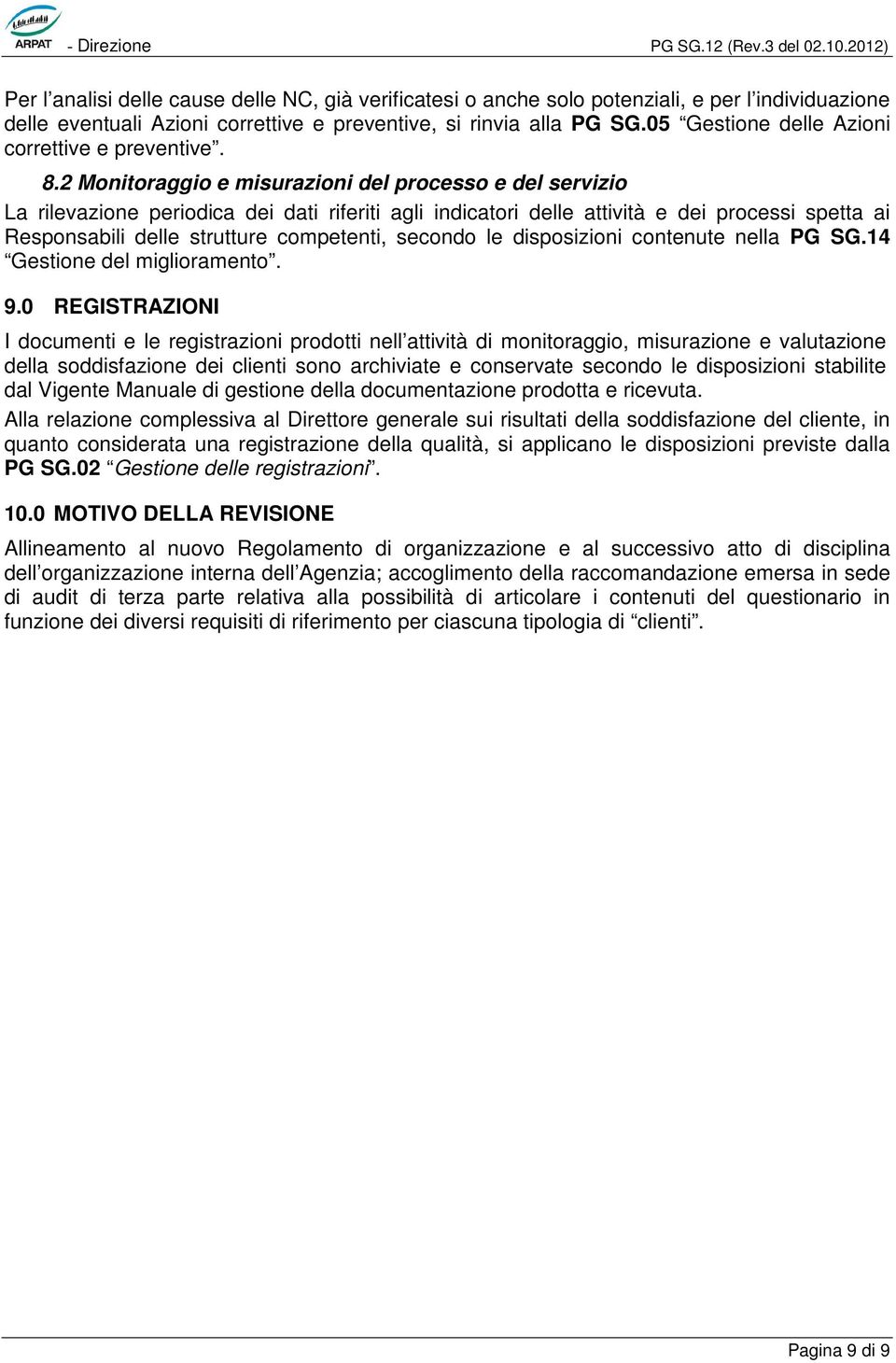 2 Monitoraggio e misurazioni del processo e del servizio La rilevazione periodica dei dati riferiti agli indicatori delle attività e dei processi spetta ai Responsabili delle strutture competenti,