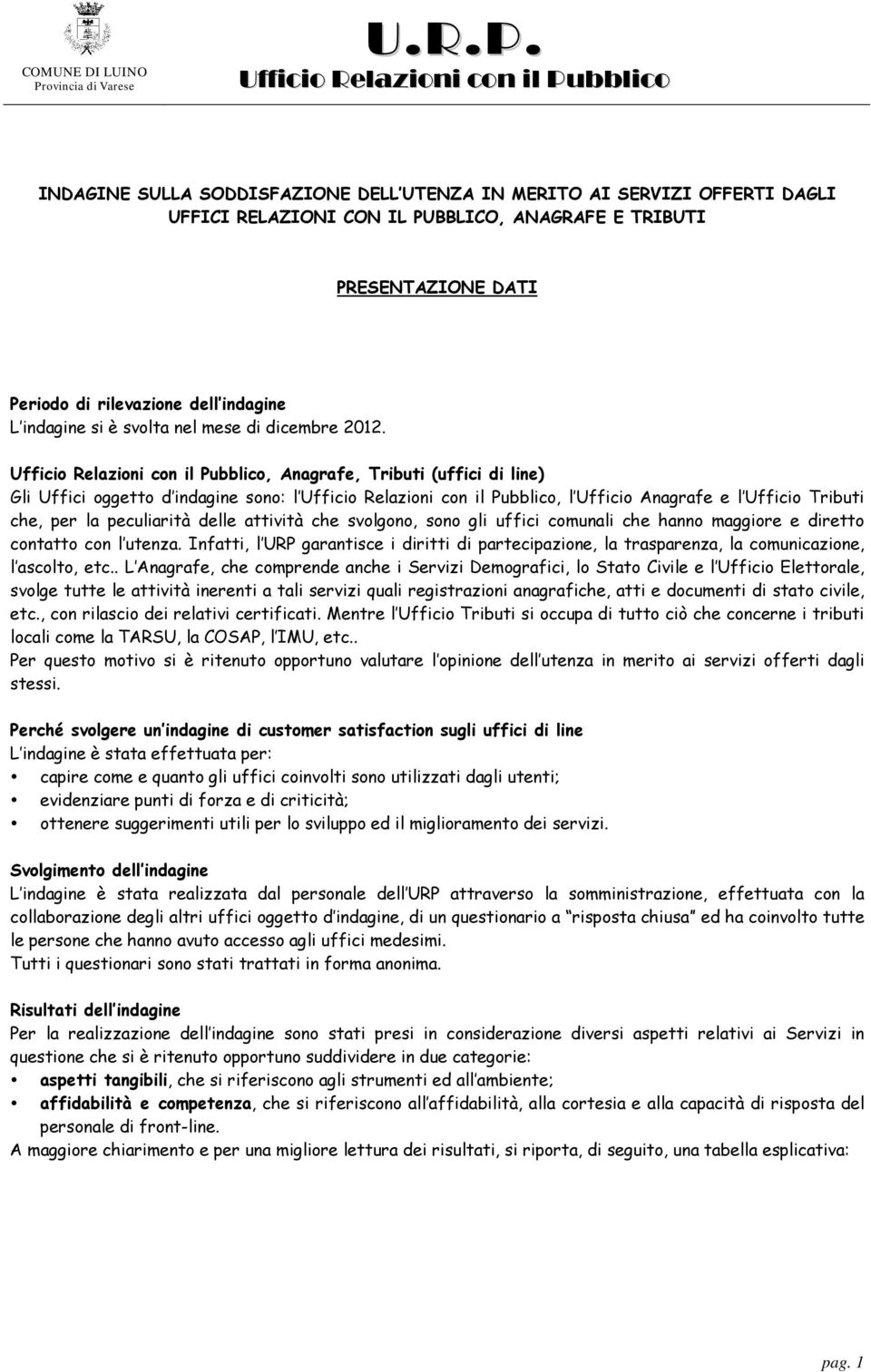 , Anagrafe, Tributi (uffici di line) Gli Uffici oggetto d indagine sono: l, l Ufficio Anagrafe e l Ufficio Tributi che, per la peculiarità delle attività che svolgono, sono gli uffici comunali che