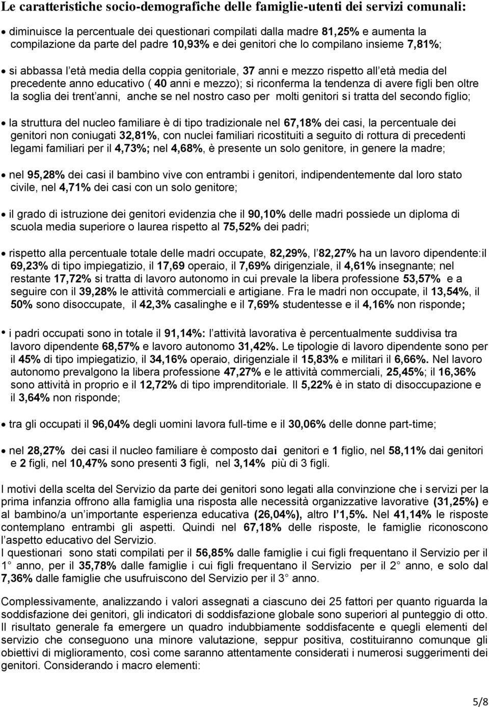 riconferma la tendenza di avere figli ben oltre la soglia dei trent anni, anche se nel nostro caso per molti genitori si tratta del secondo figlio; la struttura del nucleo familiare è di tipo