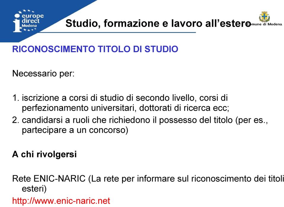 ricerca ecc; 2. candidarsi a ruoli che richiedono il possesso del titolo (per es.