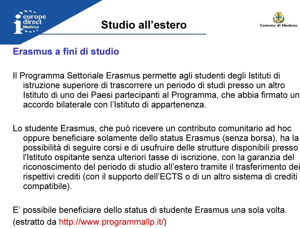 Lo studente Erasmus, che può ricevere un contributo comunitario ad hoc oppure beneficiare solamente dello status Erasmus (senza borsa), ha la possibilità di seguire corsi e di usufruire delle