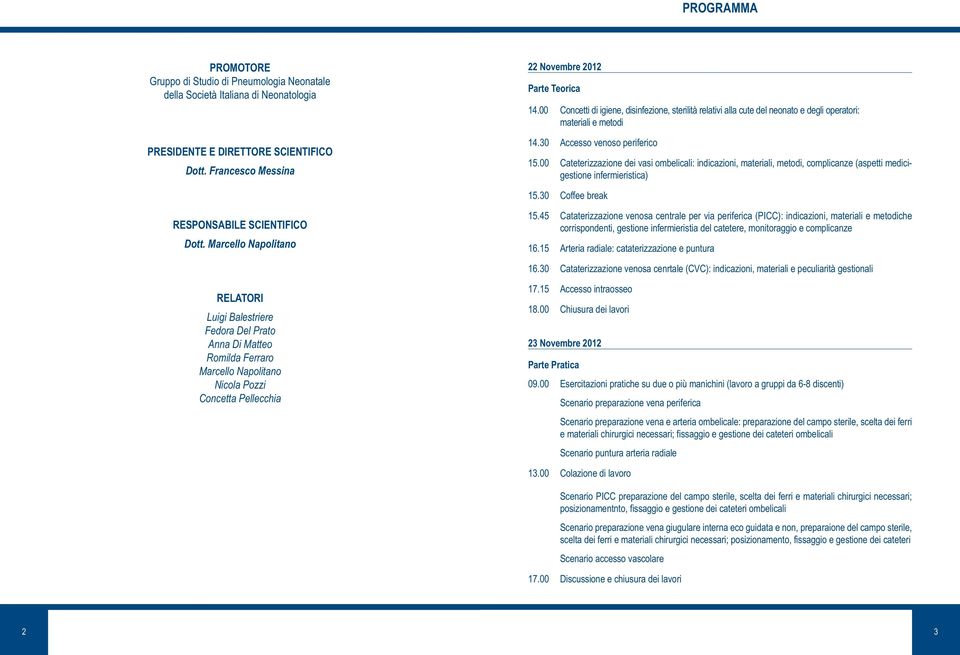 00 Cateterizzazione dei vasi ombelicali: indicazioni, materiali, metodi, complicanze (aspetti medicigestione infermieristica) 15.30 Coffee break RESPONSABILE SCIENTIFICO Dott. Marcello Napolitano 15.