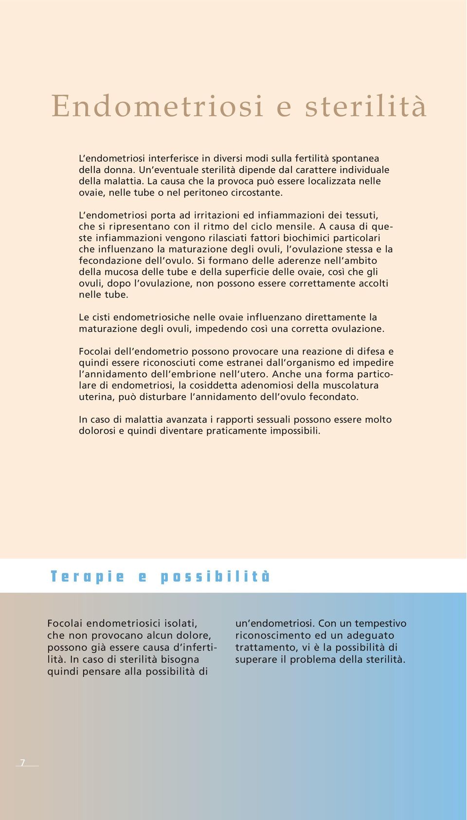 L endometriosi porta ad irritazioni ed infiammazioni dei tessuti, che si ripresentano con il ritmo del ciclo mensile.