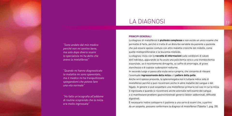 La diagnosi di mielofibrosi è piuttosto complessa e non esiste un unico esame che permette di farla, perché si tratta di un disturbo variabile da paziente a paziente che può essere spesso confuso con