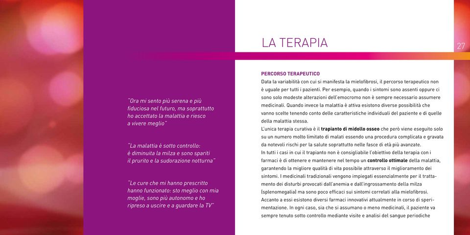 la variabilità con cui si manifesta la mielofibrosi, il percorso terapeutico non è uguale per tutti i pazienti.