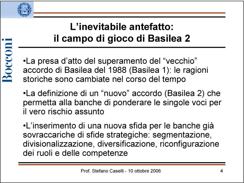 ponderare le singole voci per il vero rischio assunto L inserimento di una nuova sfida per le banche già sovraccariche di sfide