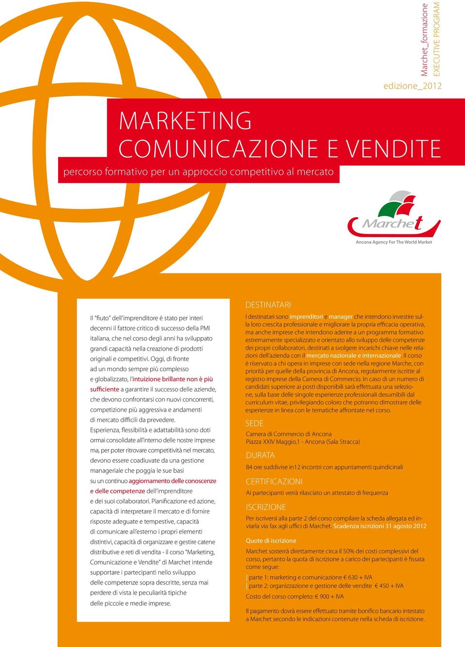 Oggi, di fronte ad un mondo sempre più complesso e globalizzato, l intuizione brillante non è più sufficiente a garantire il successo delle aziende, che devono confrontarsi con nuovi concorrenti,