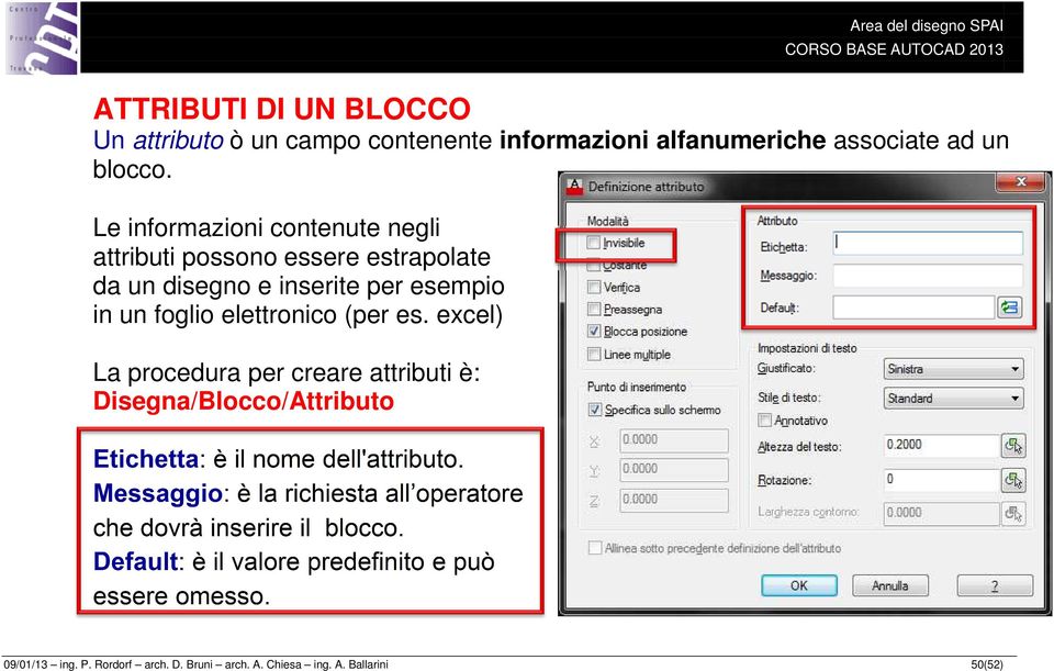 excel) La procedura per creare attributi è: Disegna/Blocco/Attributo Etichetta: è il nome dell'attributo.