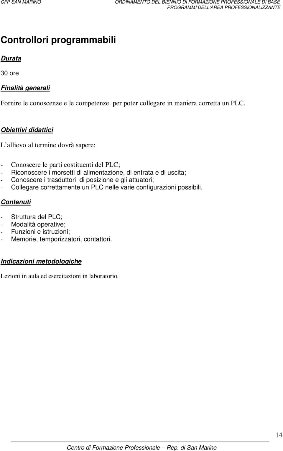 uscita; - Conoscere i trasduttori di posizione e gli attuatori; - Collegare correttamente un PLC nelle varie configurazioni possibili.