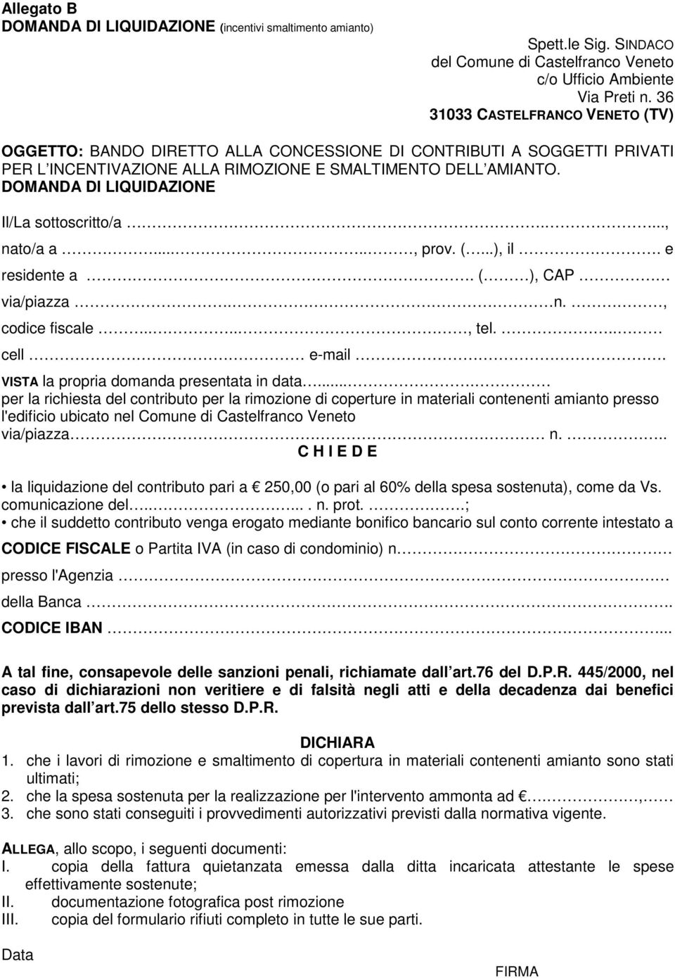 DOMANDA DI LIQUIDAZIONE Il/La sottoscritto/a...., nato/a a....., prov. (...), il. e residente a. ( ), CAP via/piazza. n., codice fiscale...., tel... cell e-mail.