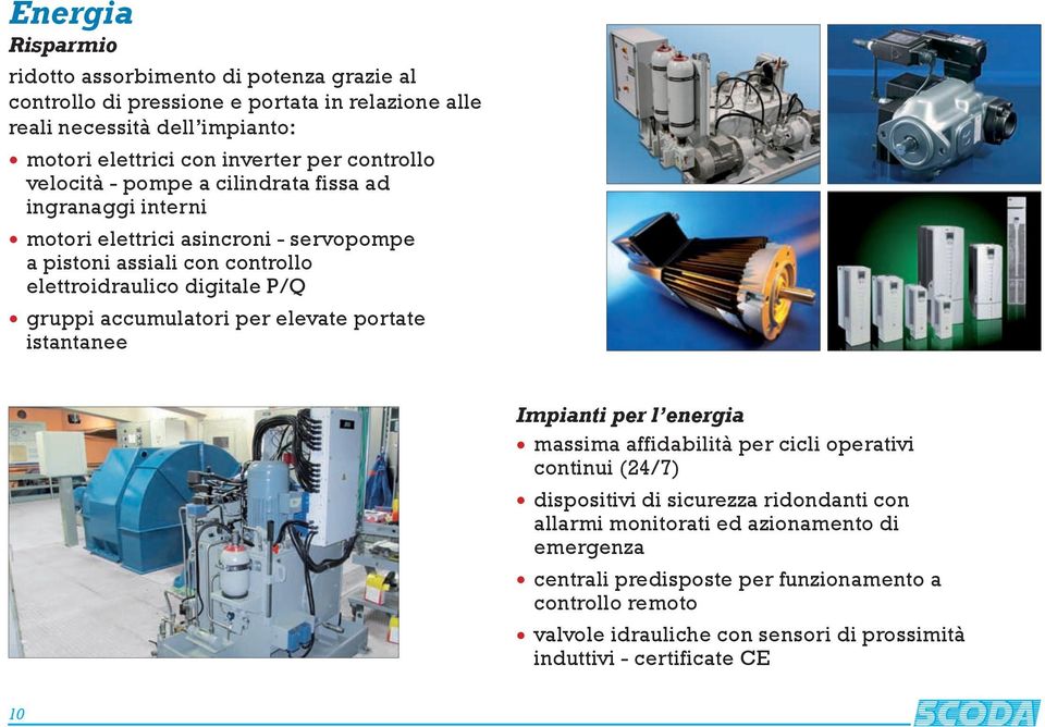 gruppi accumulatori per elevate portate istantanee Impianti per l energia massima affidabilità per cicli operativi continui (24/7) dispositivi di sicurezza ridondanti con