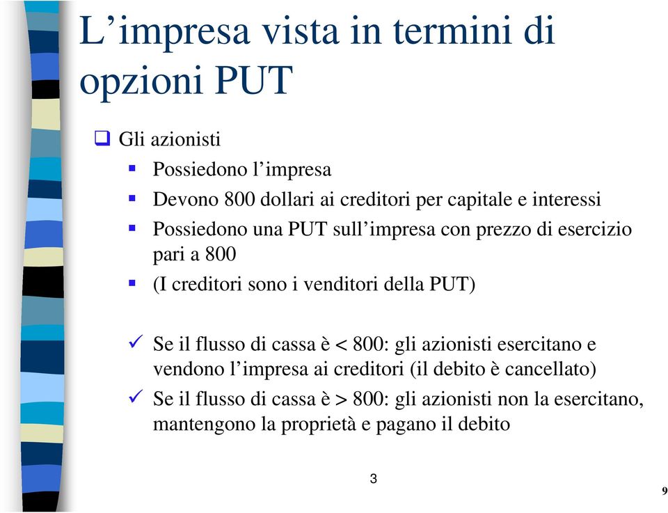 venditori della PUT) Se il flusso di cassa è < 800: gli azionisti esercitano e vendono l impresa ai creditori (il