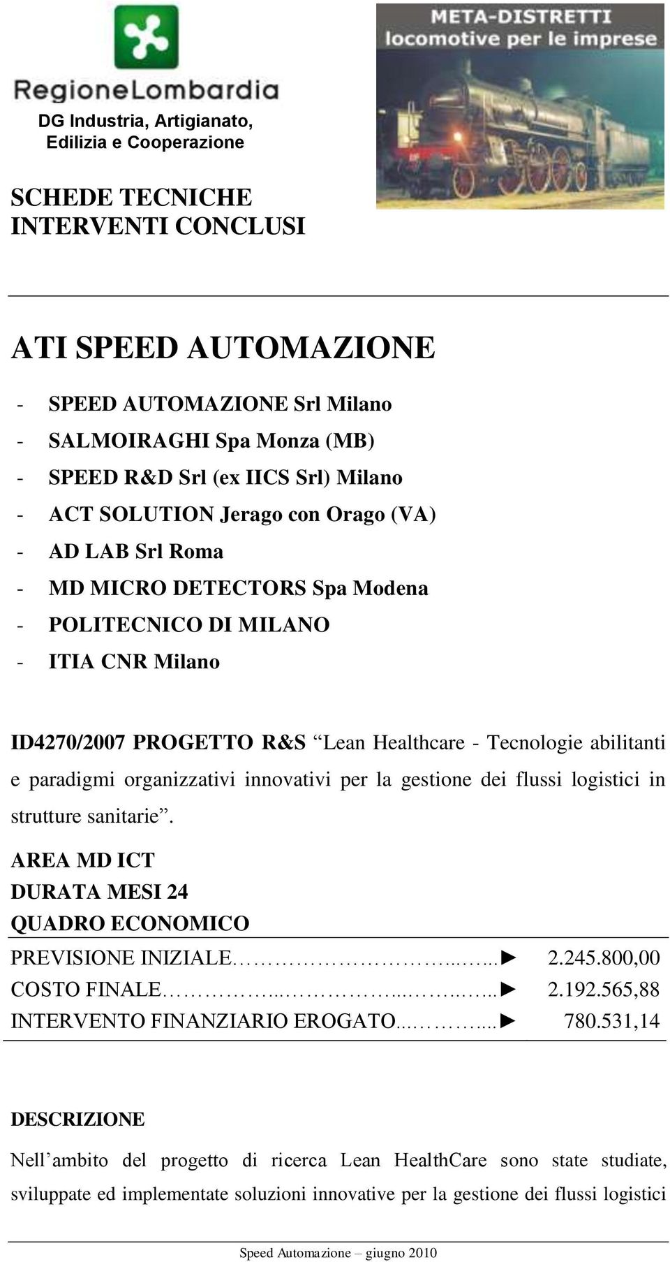 abilitanti e paradigmi organizzativi innovativi per la gestione dei flussi logistici in strutture sanitarie. AREA MD ICT DURATA MESI 24 QUADRO ECONOMICO PREVISIONE INIZIALE...... 2.245.