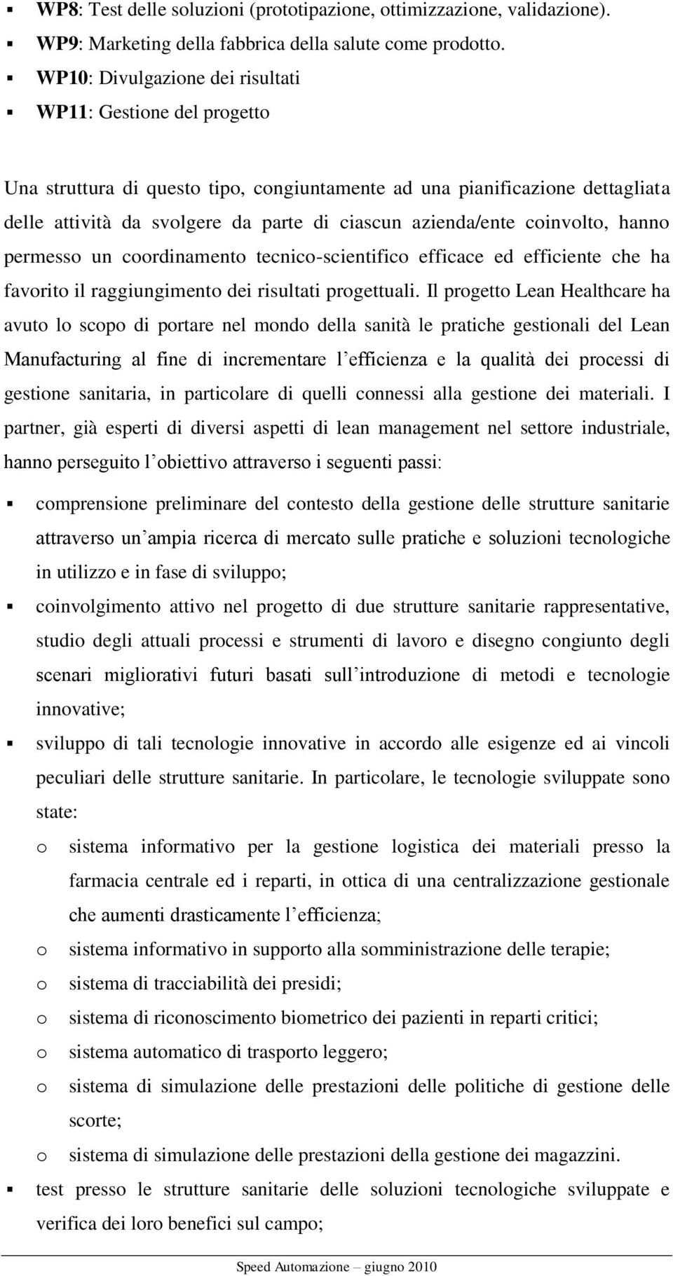 coinvolto, hanno permesso un coordinamento tecnico-scientifico efficace ed efficiente che ha favorito il raggiungimento dei risultati progettuali.