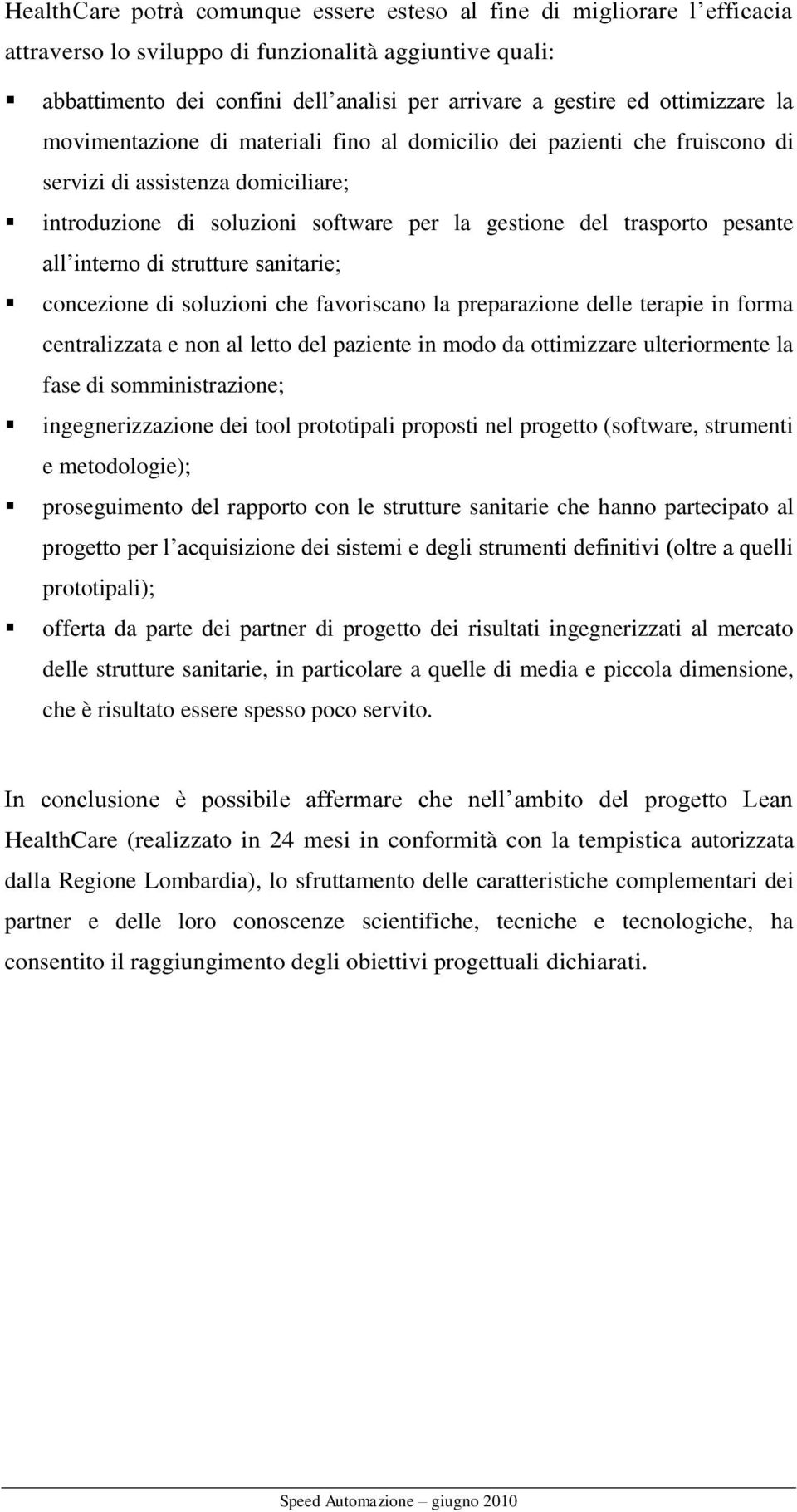 all interno di strutture sanitarie; concezione di soluzioni che favoriscano la preparazione delle terapie in forma centralizzata e non al letto del paziente in modo da ottimizzare ulteriormente la