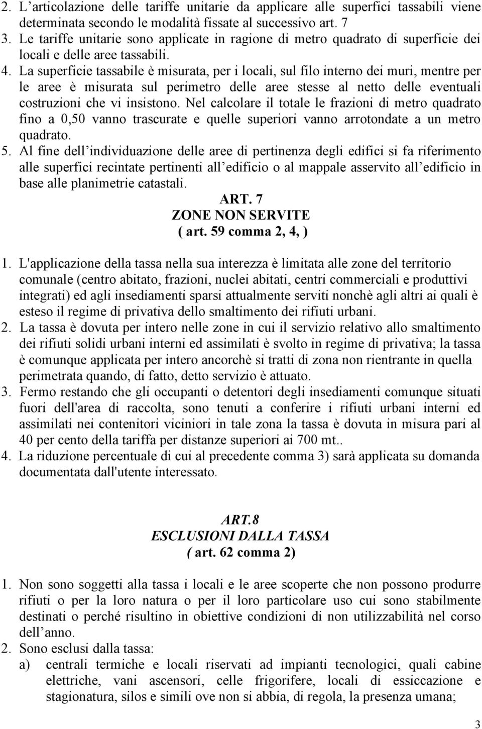 La superficie tassabile è misurata, per i locali, sul filo interno dei muri, mentre per le aree è misurata sul perimetro delle aree stesse al netto delle eventuali costruzioni che vi insistono.