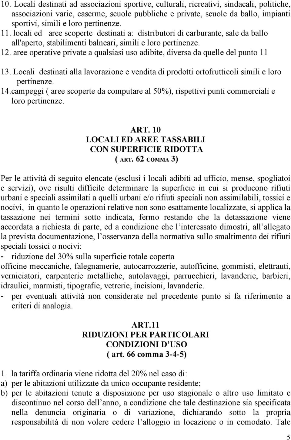 aree operative private a qualsiasi uso adibite, diversa da quelle del punto 11 13. Locali destinati alla lavorazione e vendita di prodotti ortofrutticoli simili e loro pertinenze. 14.