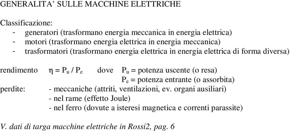 / P e dove P u = potenza uscente (o resa) P e = potenza entrante (o assorbita) perdite: - meccaniche (attriti, ventilazioni, ev.