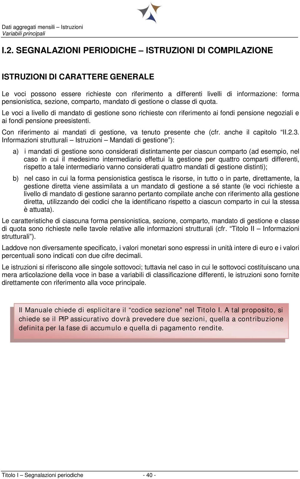 sezione, comparto, mandato di gestione o classe di quota. Le voci a livello di mandato di gestione sono richieste con riferimento ai fondi pensione negoziali e ai fondi pensione preesistenti.